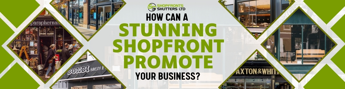 How Can A Stunning Shopfront Promote Your Business ?